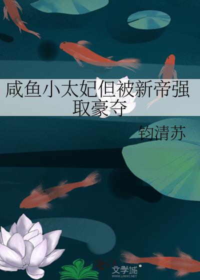 咸鱼小太妃但被新帝强取豪夺
